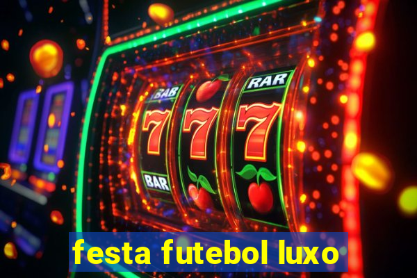 festa futebol luxo